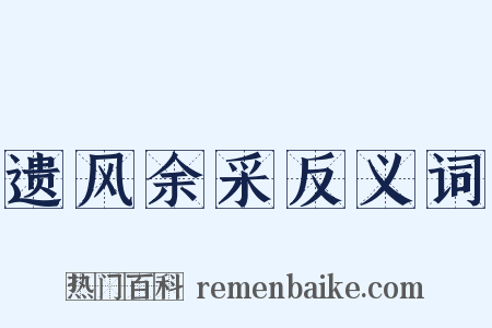 遗风余采反义词是什么意思的图片